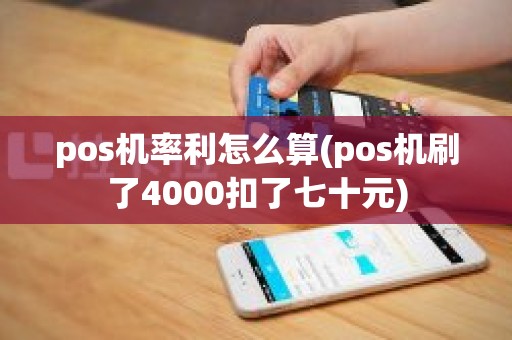 pos机率利怎么算(pos机刷了4000扣了七十元)