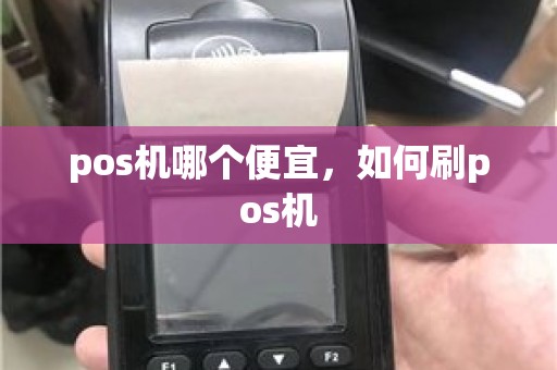 pos机哪个便宜，如何刷pos机