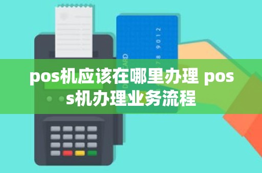 pos机应该在哪里办理 poss机办理业务流程