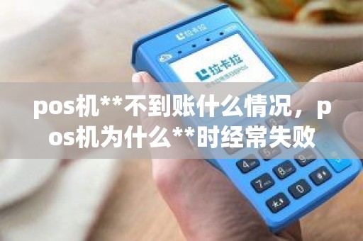 pos机**不到账什么情况，pos机为什么**时经常失败