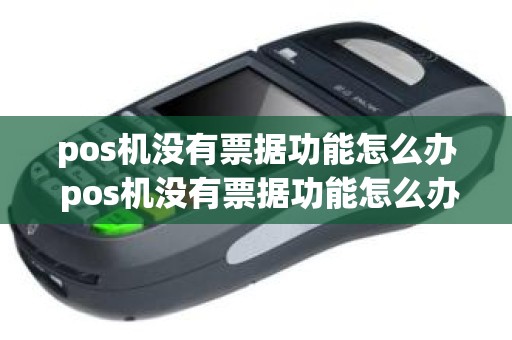 pos机没有票据功能怎么办 pos机没有票据功能怎么办