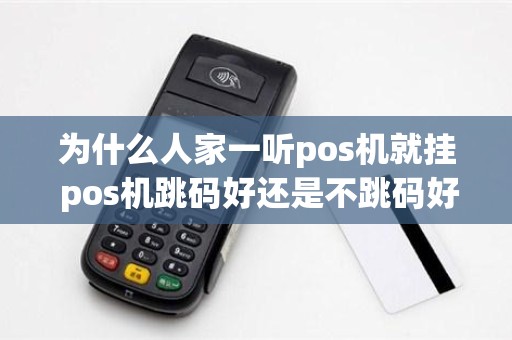 为什么人家一听pos机就挂 pos机跳码好还是不跳码好