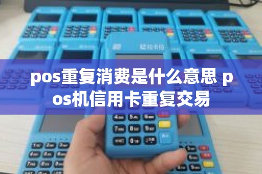 pos重复消费是什么意思 pos机信用卡重复交易