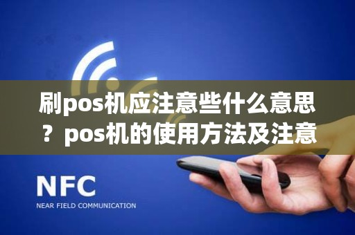 刷pos机应注意些什么意思？pos机的使用方法及注意事项