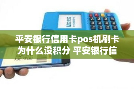 平安银行信用卡pos机刷卡为什么没积分 平安银行信用卡积分