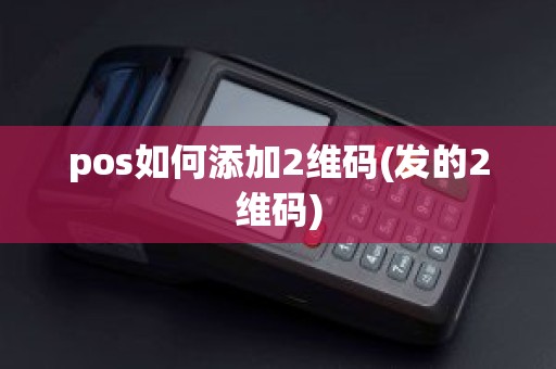 pos如何添加2维码(发的2维码)