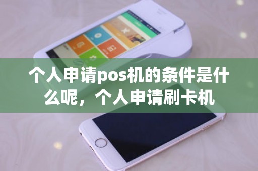 个人申请pos机的条件是什么呢，个人申请刷卡机