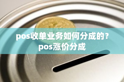 pos收单业务如何分成的？pos涨价分成