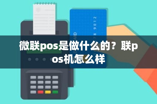 微联pos是做什么的？联pos机怎么样
