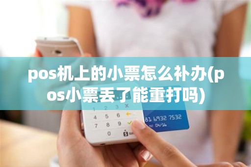 pos机上的小票怎么补办(pos小票丢了能重打吗)