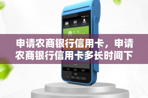 申请农商银行信用卡,申请农商银行信用卡多长时间下卡 申请农商银行信用卡,申请农商银行信用卡多长时间下卡