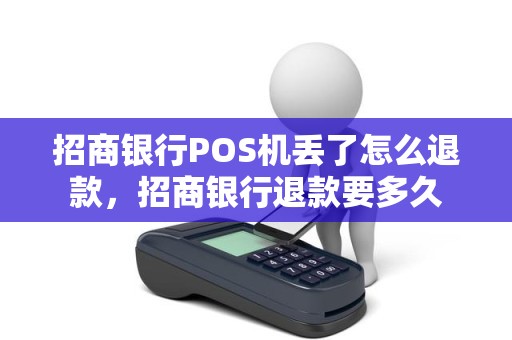 招商银行POS机丢了怎么退款，招商银行退款要多久