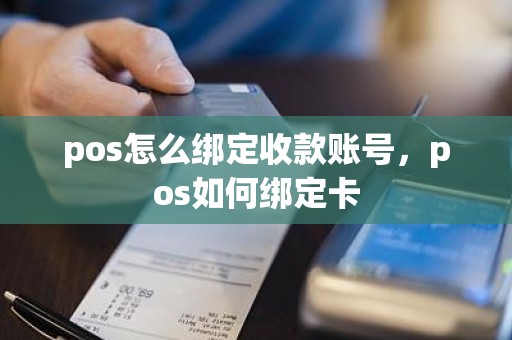 pos怎么绑定收款账号，pos如何绑定卡