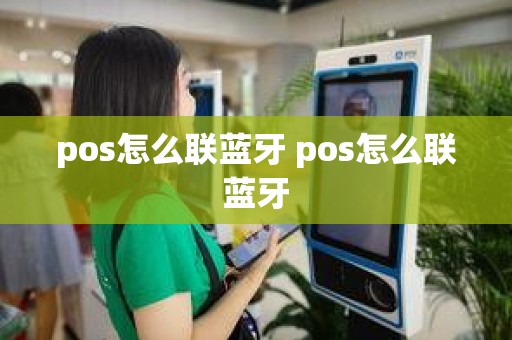 pos怎么联蓝牙 pos怎么联蓝牙