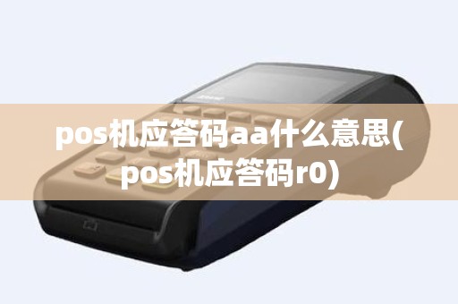 pos机应答码aa什么意思(pos机应答码r0)