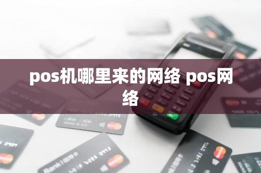 pos机哪里来的网络 pos网络