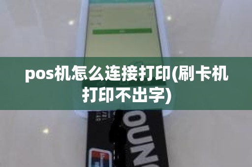 pos机怎么连接打印(刷卡机打印不出字)