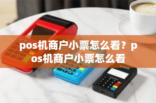 pos机商户小票怎么看？pos机商户小票怎么看