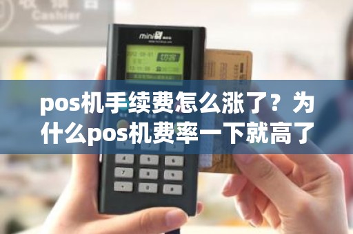 pos机手续费怎么涨了？为什么pos机费率一下就高了