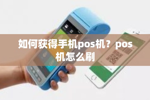 如何获得手机pos机？pos机怎么刷