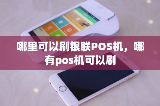 哪里可以刷银联POS机，哪有pos机可以刷