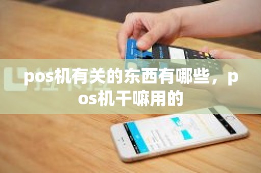 pos机有关的东西有哪些，pos机干嘛用的