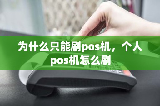 为什么只能刷pos机，个人pos机怎么刷