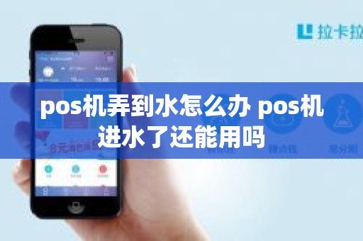 pos机弄到水怎么办 pos机进水了还能用吗