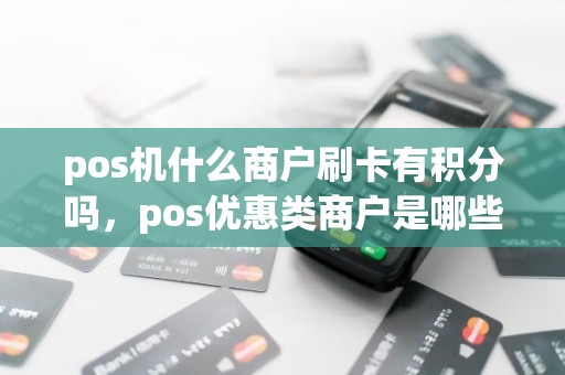 pos机什么商户刷卡有积分吗，pos优惠类商户是哪些