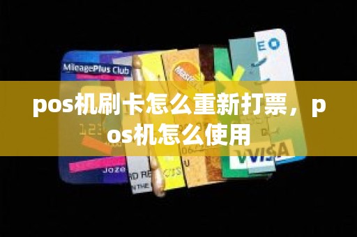 pos机刷卡怎么重新打票，pos机怎么使用