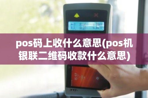 pos码上收什么意思(pos机银联二维码收款什么意思)