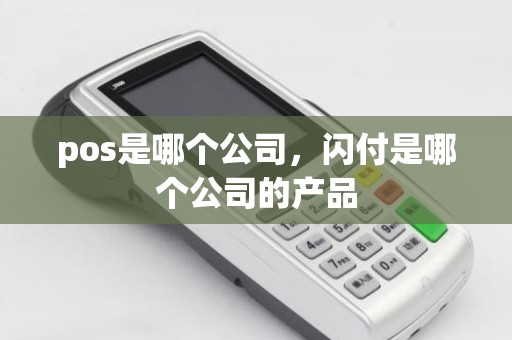 pos是哪个公司，闪付是哪个公司的产品