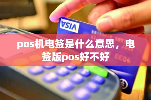 pos机电签是什么意思，电签版pos好不好