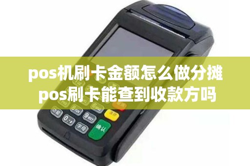 pos机刷卡金额怎么做分摊 pos刷卡能查到收款方吗