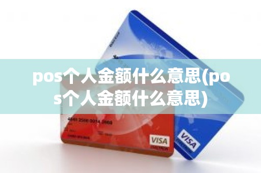 pos个人金额什么意思(pos个人金额什么意思)
