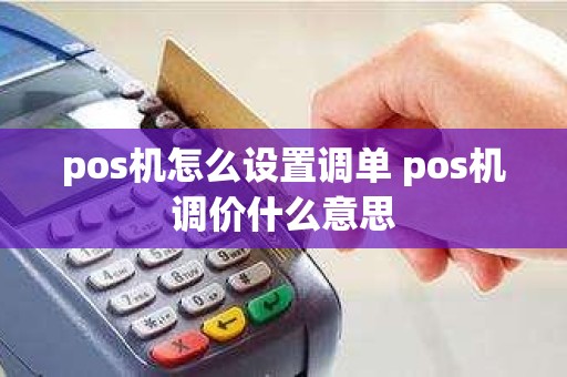 pos机怎么设置调单 pos机调价什么意思
