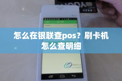 怎么在银联查pos？刷卡机怎么查明细