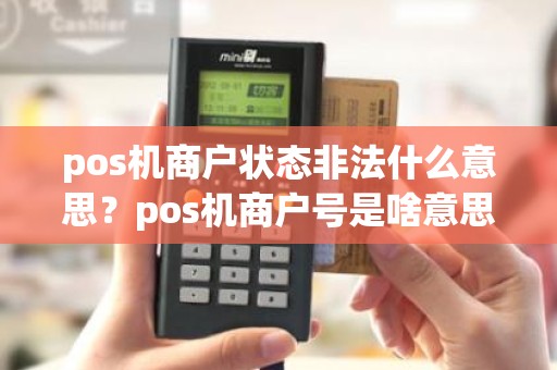pos机商户状态非法什么意思？pos机商户号是啥意思