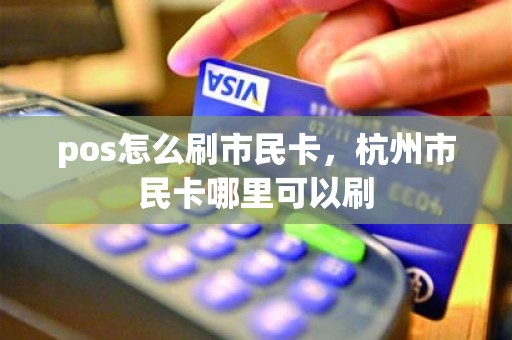pos怎么刷市民卡，杭州市民卡哪里可以刷