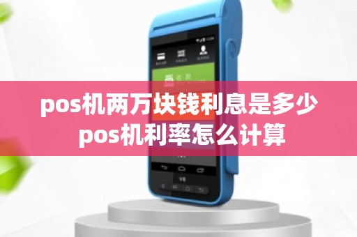 pos机两万块钱利息是多少 pos机利率怎么计算