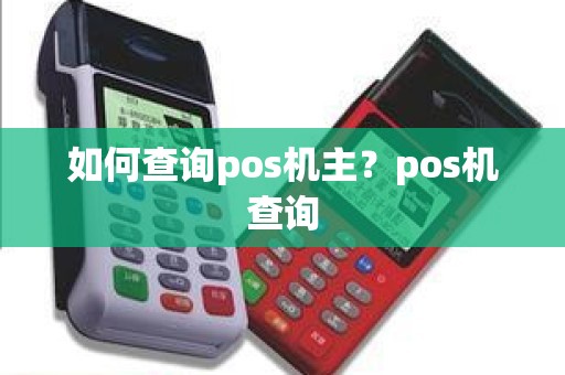 如何查询pos机主？pos机查询