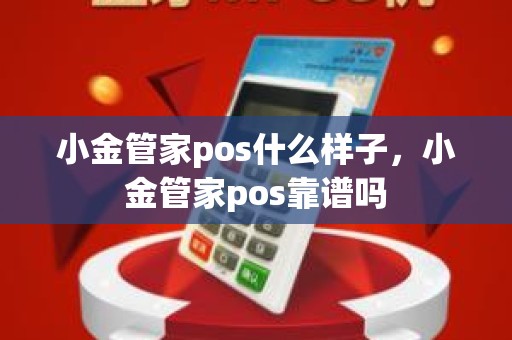 小金管家pos什么样子，小金管家pos靠谱吗