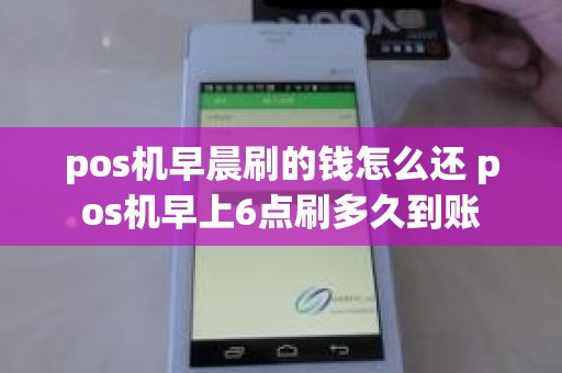 pos机早晨刷的钱怎么还 pos机早上6点刷多久到账