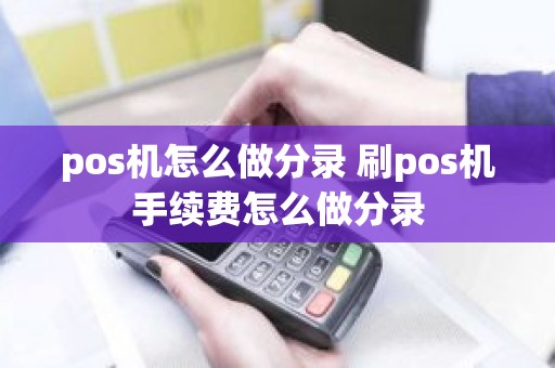 pos机怎么做分录 刷pos机手续费怎么做分录