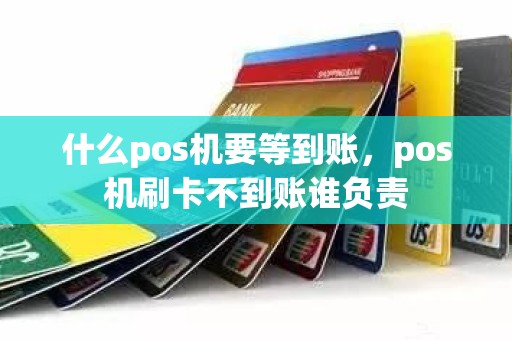 什么pos机要等到账，pos机刷卡不到账谁负责