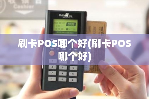 刷卡POS哪个好(刷卡POS哪个好)