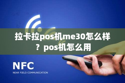 拉卡拉pos机me30怎么样？pos机怎么用