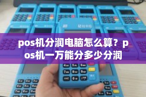 pos机分润电脑怎么算？pos机一万能分多少分润