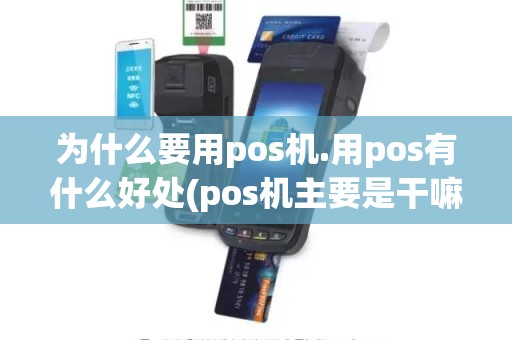 为什么要用pos机.用pos有什么好处(pos机主要是干嘛用的)
