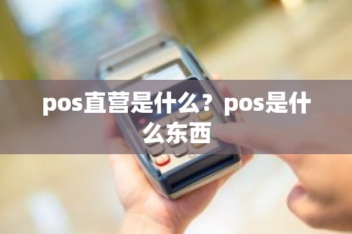 pos直营是什么？pos是什么东西